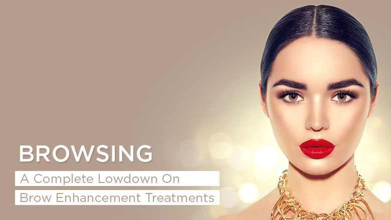 browsing-a-complete-lowdown-on-brow-enhancement-treatments